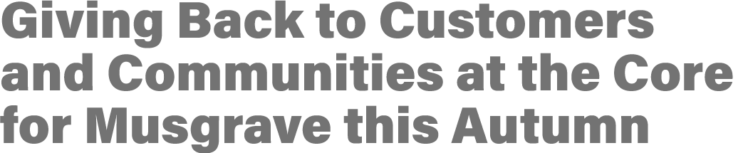 Giving Back to Customers and Communities at the Core for Musgrave this Autumn 