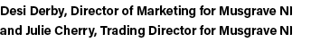 Desi Derby, Director of Marketing for Musgrave NI and Julie Cherry, Trading Director for Musgrave NI