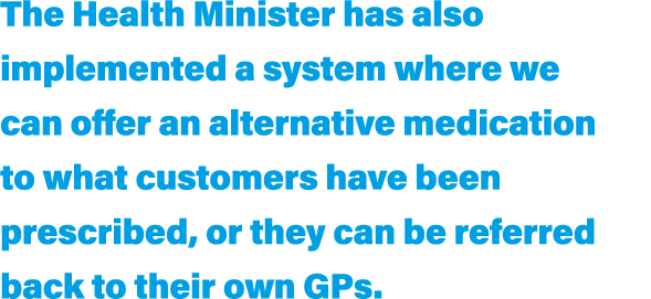 The Health Minister has also implemented a system where we can offer an alternative medication to what customers have   