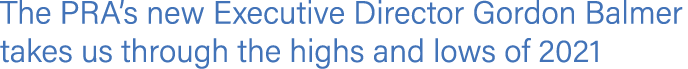 The PRA s new Executive Director Gordon Balmer takes us through the highs and lows of 2021