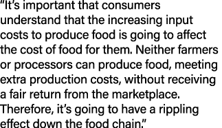  It s important that consumers understand that the increasing input costs to produce food is going to affect the cost   
