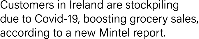 Customers in Ireland are stockpiling due to Covid-19, boosting grocery sales, according to a new Mintel report 