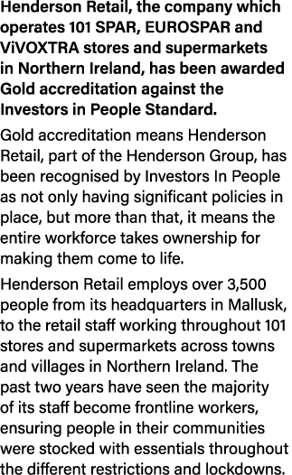 Henderson Retail, the company which operates 101 SPAR, EUROSPAR and ViVOXTRA stores and supermarkets in Northern Irel   