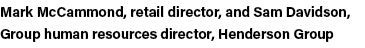 Mark McCammond, retail director, and Sam Davidson, Group human resources director, Henderson Group