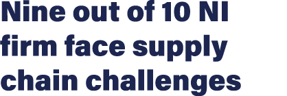 Nine out of 10 NI firm face supply chain challenges