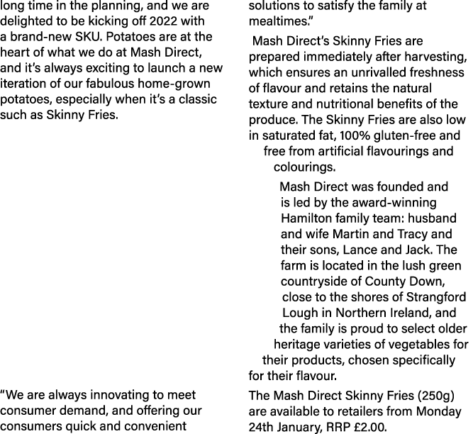 long time in the planning, and we are delighted to be kicking off 2022 with a brand-new SKU  Potatoes are at the hear   