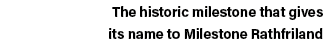 The historic milestone that gives its name to Milestone Rathfriland 