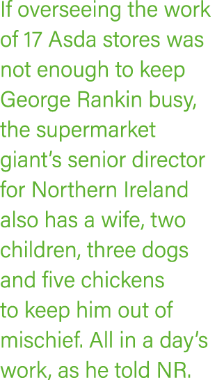 If overseeing the work of 17 Asda stores was not enough to keep George Rankin busy, the supermarket giant s senior di   
