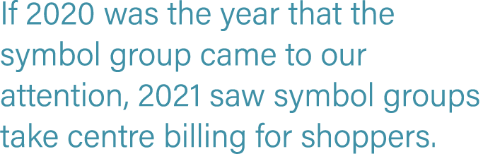 If 2020 was the year that the symbol group came to our attention, 2021 saw symbol groups take centre billing for shop   