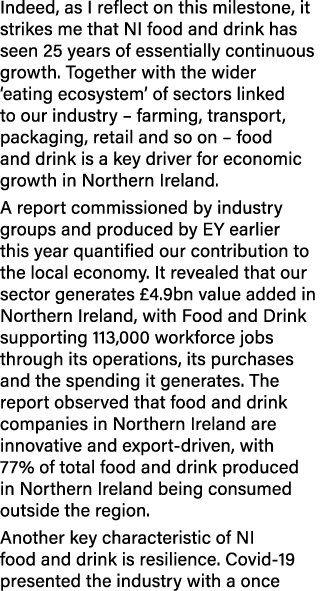Indeed, as I reflect on this milestone, it strikes me that NI food and drink has seen 25 years of essentially continu   