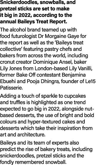 Snickerdoodles, snowballs, and pretzel sticks are set to make it big in 2022, according to the annual Baileys Treat R   