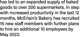 has led to an expanded supply of baked goods to over 200 supermarkets  In step with increased productivity in the las   