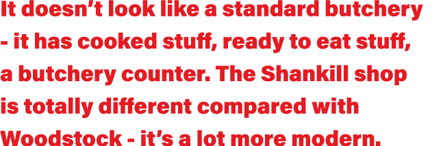 It doesn t look like a standard butchery - it has cooked stuff, ready to eat stuff, a butchery counter  The Shankill    