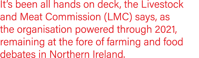 It s been all hands on deck, the Livestock and Meat Commission (LMC) says, as the organisation powered through 2021,    