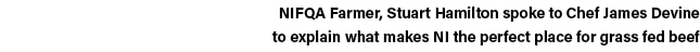 NIFQA Farmer, Stuart Hamilton spoke to Chef James Devine to explain what makes NI the perfect place for grass fed beef