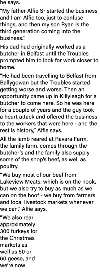 he says   My father Alfie Sr started the business and I am Alfie too, just to confuse things, and then my son Ryan is   
