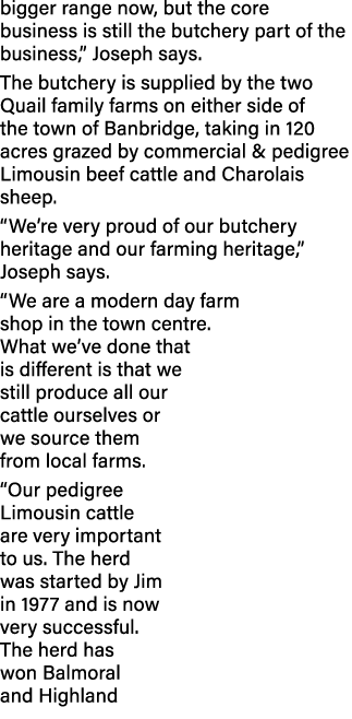 bigger range now, but the core business is still the butchery part of the business,  Joseph says  The butchery is sup   