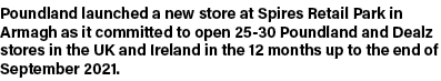 Poundland launched a new store at Spires Retail Park in Armagh as it committed to open 25-30 Poundland and Dealz stor   
