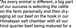  As every animal is different, a big part of our success is selecting the cattle on the farm personally and then dry-   