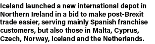 Iceland launched a new international depot in Northern Ireland in a bid to make post-Brexit trade easier, serving mai   