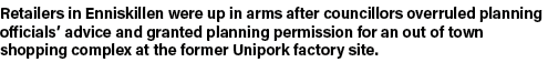 Retailers in Enniskillen were up in arms after councillors overruled planning officials  advice and granted planning    