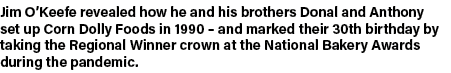 Jim O Keefe revealed how he and his brothers Donal and Anthony set up Corn Dolly Foods in 1990   and marked their 30t   