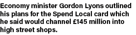Economy minister Gordon Lyons outlined his plans for the Spend Local card which he said would channel  145 million in   