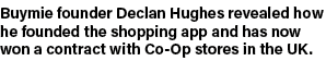 Buymie founder Declan Hughes revealed how he founded the shopping app and has now won a contract with Co-Op stores in   