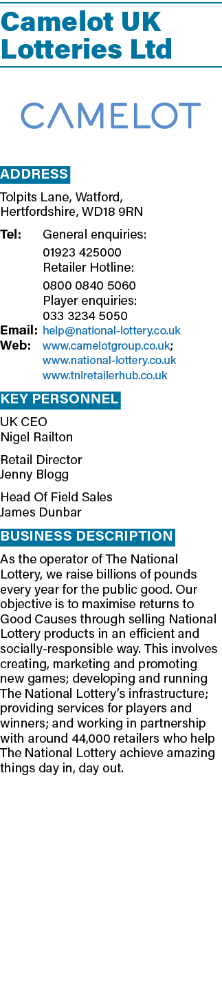 Camelot UK Lotteries Ltd  Address Tolpits Lane, Watford, Hertfordshire, WD18 9RN Tel: General enquiries: 01923 425000   