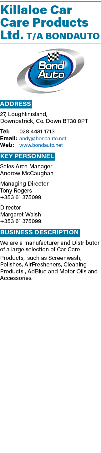 Killaloe Car Care Products Ltd  T A BONDAUTO  Address 27, Loughlinisland, Downpatrick, Co  Down BT30 8PT Tel: 028 448   