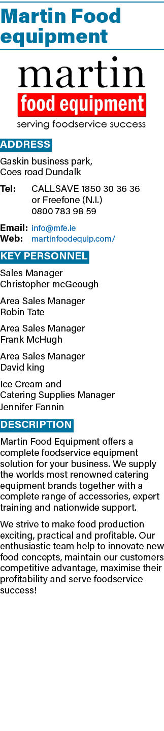 Martin Food equipment  Address Gaskin business park, Coes road Dundalk Tel: CALLSAVE 1850 30 36 36  or Freefone (N I    