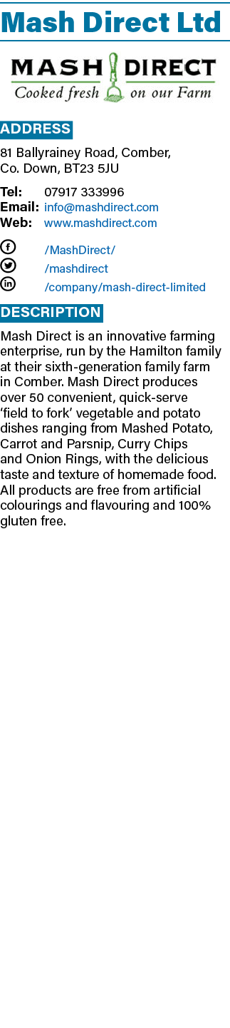 Mash Direct Ltd  Address 81 Ballyrainey Road, Comber, Co  Down, BT23 5JU Tel: 07917 333996 Email: info mashdirect com   