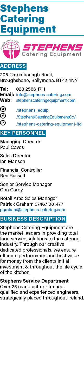 Stephens Catering Equipment  Address 205 Carnalbanagh Road, Broughshane, Ballymena, BT42 4NY Tel: 028 2586 1711 Email   