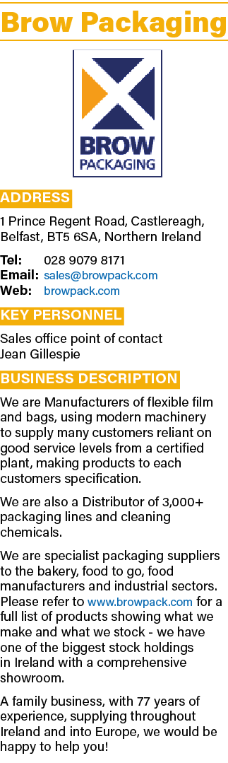 Brow Packaging  Address 1 Prince Regent Road, Castlereagh, Belfast, BT5 6SA, Northern Ireland Tel: 028 9079 8171 Emai   