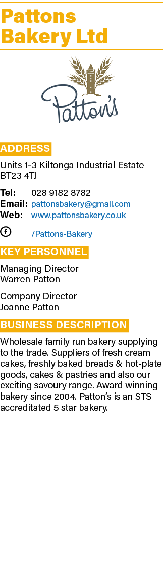 Pattons Bakery Ltd  Address Units 1-3 Kiltonga Industrial Estate BT23 4TJ Tel: 028 9182 8782 Email: pattonsbakery gma   