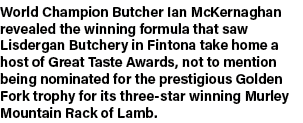World Champion Butcher Ian McKernaghan revealed the winning formula that saw Lisdergan Butchery in Fintona take home    
