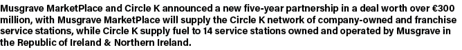 Musgrave MarketPlace and Circle K announced a new five-year partnership in a deal worth over  300 million, with Musgr   