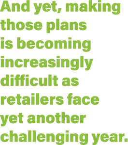 And yet, making those plans is becoming increasingly difficult as retailers face yet another challenging year 