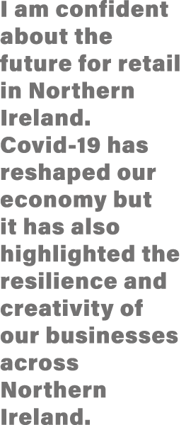 I am confident about the future for retail in Northern Ireland  Covid-19 has reshaped our economy but it has also hig   
