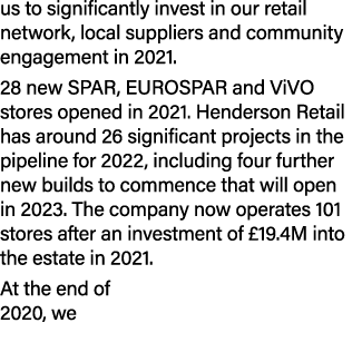 us to significantly invest in our retail network, local suppliers and community engagement in 2021  28 new SPAR, EURO   