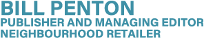 BILL PENTON Publisher and Managing Editor NEIGHBOURHOOD RETAILER