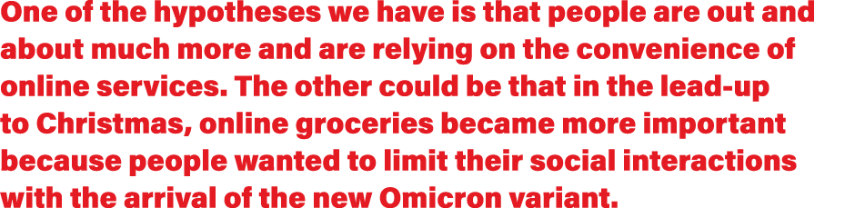 One of the hypotheses we have is that people are out and about much more and are relying on the convenience of online   