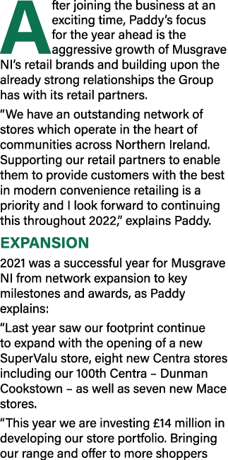 After joining the business at an exciting time, Paddy s focus for the year ahead is the aggressive growth of Musgrave   