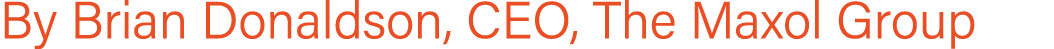 By Brian Donaldson, CEO, The Maxol Group 