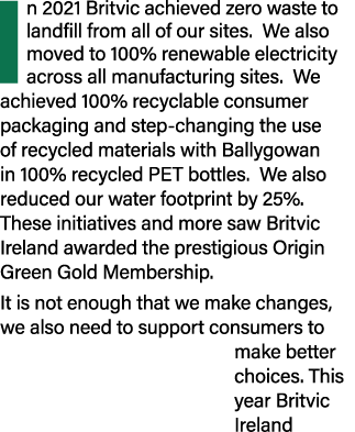 In 2021 Britvic achieved zero waste to landfill from all of our sites  We also moved to 100% renewable electricity ac   