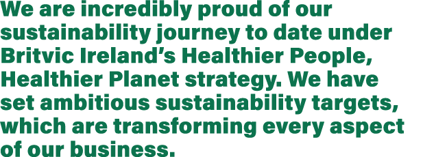 We are incredibly proud of our sustainability journey to date under Britvic Ireland s Healthier People, Healthier Pla   
