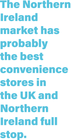 The Northern Ireland market has probably the best convenience stores in the UK and Northern Ireland full stop  