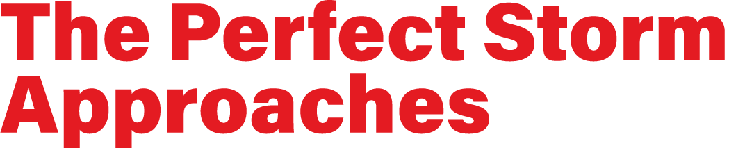 The Perfect Storm Approaches 