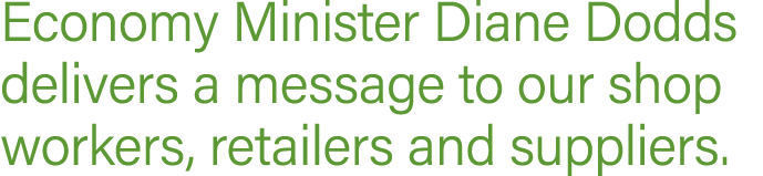 Economy Minister Diane Dodds delivers a message to our shop workers, retailers and suppliers 
