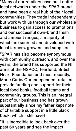  Many of our retailers have built entire local networks under the SPAR brand and have been a real hub of their local    